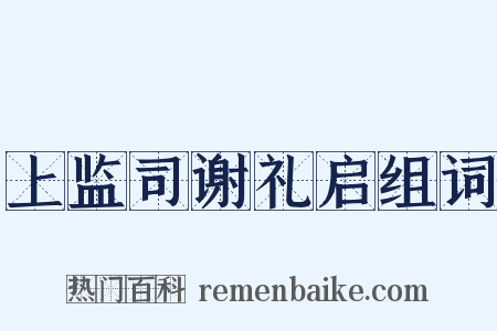上监司谢礼启组词是什么意思的图片